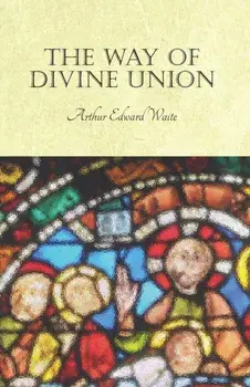 The Way of Divine Union, Paperback/Arthur Edward Waite
