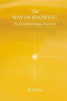 The Way of Knowing: Christ Mind Trilogy: Volume III, Paperback/Jeshua