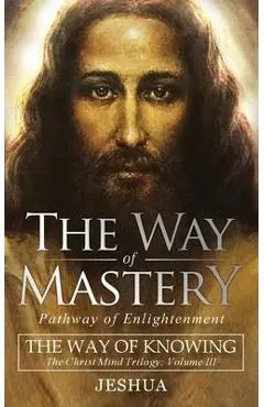 The Way of Mastery, Pathway of Enlightenment: The Way of Knowing, The Christ Mind Trilogy Volume III ( Pocket Edition ) - Jeshua Ben Joseph