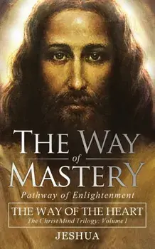 The Way of Mastery, Pathway of Enlightenment: The Way of the Heart: The Christ Mind Trilogy Vol I ( Pocket Edition ), Paperback/Jeshua Ben Joseph