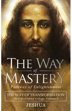 The Way of Mastery, Pathway of Enlightenment: The Way of Transformation: The Christ Mind Trilogy Vol II ( Pocket Edition ) - Jeshua Ben Joseph