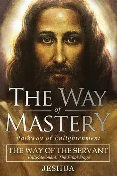 The Way of Mastery, The Way of the Servant: Living the Light of Christ; Enlightenment, The Final Stage, Paperback/Jeshua Ben Joseph