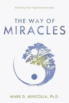 The Way of Miracles: Accessing Your Superconsciousness, Hardcover/Mark Mincolla