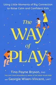 The Way of Play. Using Little Moments of Big Connection to Raise Calm and Confident Kids, Hardback/Georgie Wisen-Vincent