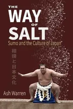 The Way of Salt: Sumo and the Culture of Japan, Paperback/Ash Warren