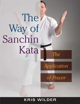 The Way of Sanchin Kata: The Application of Power, Paperback/Kris Wilder