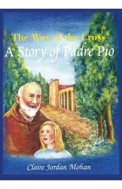 The Way of the Cross: A Story of Padre Pio - Claire Jordon Mohan