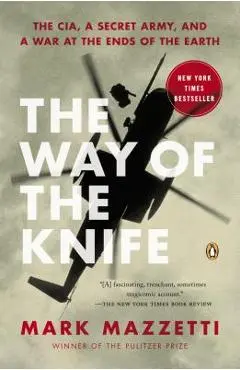 The Way of the Knife: The Cia, a Secret Army, and a War at the Ends of the Earth - Mark Mazzetti
