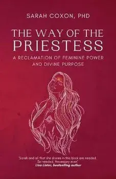 The Way of the Priestess: A Reclamation of Feminine Power and Divine Purpose, Paperback/Sarah Coxon