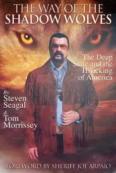 The Way of the Shadow Wolves: The Deep State and the Hijacking of America, Paperback/Steven Seagal