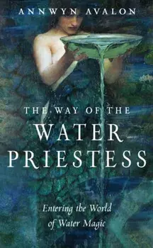 The Way of the Water Priestess: Entering the World of Water Magic, Paperback/Annwyn Avalon