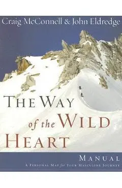 The Way of the Wild Heart Manual: A Personal Map for Your Masculine Journey - John Eldredge