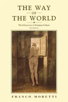 The Way of the World: The Bildungsroman in European Culture, Paperback/Franco Moretti