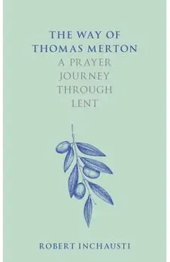 The Way of Thomas Merton: A Prayer Journey Through Lent - Robert Inchausti