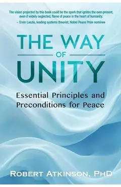 The Way of Unity: Essential Principles and Preconditions for Peace - Robert Atkinson