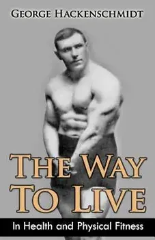 The Way to Live: In Health and Physical Fitness (Original Version, Restored), Paperback/George Hackenschmidt