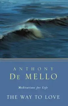 The Way to Love: Meditations for Life, Paperback/Anthony De Mello