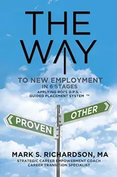 THE WAY to New Employment in 6 Stages: Following ROI's G.P.S - Guided Placement System(TM), Paperback/Mark S. Richardson