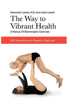 The Way to Vibrant Health - Alexander Lowen