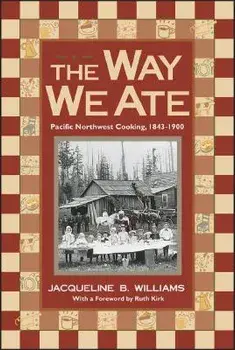 The Way We Ate: Pacific Northwest Cooking, 1843-1900, Paperback/Jacqueline Williams