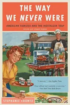 The Way We Never Were: American Families and the Nostalgia Trap, Paperback/Stephanie Coontz