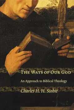 The Ways of Our God: An Approach to Biblical Theology, Paperback/Charles H. H. Scobie