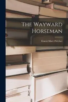 The Wayward Horseman, Paperback/Ernest More 1867-1941 Fletcher