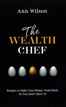 The Wealth Chef: Recipes to Make Your Money Work Hard, So You Don't Have to, Paperback/Ann Wilson