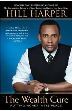 The Wealth Cure: Putting Money in Its Place - Hill Harper