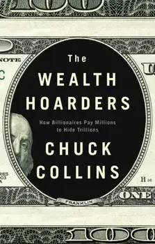 The Wealth Hoarders: How Billionaires Pay Millions to Hide Trillions, Paperback/Chuck Collins
