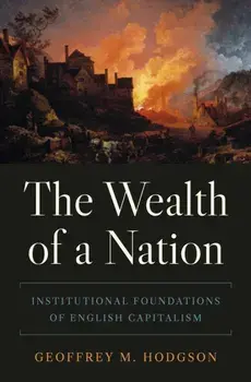The Wealth of a Nation. Institutional Foundations of English Capitalism, Hardback/Geoffrey M. Hodgson