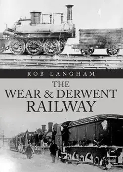 The Wear & Derwent Railway, Paperback/Rob Langham