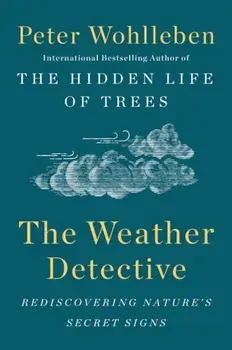 The Weather Detective: Rediscovering Nature's Secret Signs, Hardcover/Peter Wohlleben