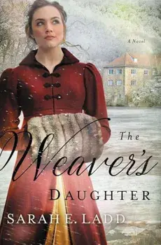 The Weaver's Daughter: A Regency Romance Novel, Paperback/Sarah E. Ladd