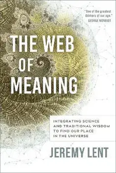 The Web of Meaning. Integrating Science and Traditional Wisdom to Find our Place in the Universe, Paperback/Jeremy Lent