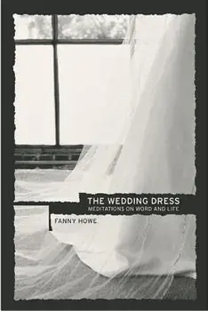 The Wedding Dress: Meditations on Word and Life/Fanny Howe