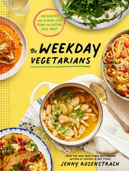 The Weekday Vegetarians: 100 Recipes and a Real-Life Plan for Eating Less Meat: A Cookbook, Hardcover/Jenny Rosenstrach