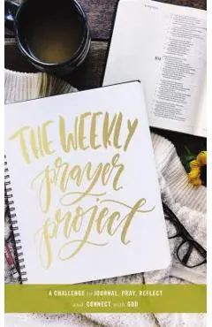 The Weekly Prayer Project: A Challenge to Journal, Pray, Reflect, and Connect with God - Zondervan