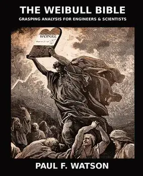 The Weibull Bible: Grasping Analysis for Engineers & Scientists, Paperback/Paul F. Watson