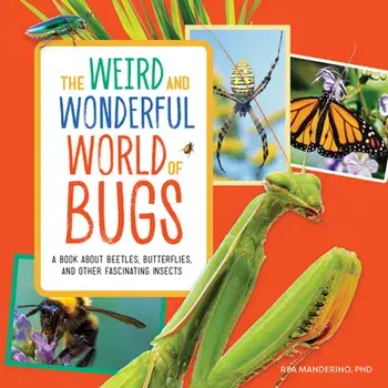 The Weird and Wonderful World of Bugs: A Book about Beetles, Butterflies, and Other Fascinating Insects, Paperback/PhD Manderino, Rea