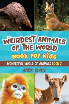 The Weirdest Animals of the World Book for Kids: Surprising photos and weird facts about the strangest animals on the planet!, Paperback/Jack Lewis