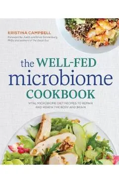The Well-Fed Microbiome Cookbook: Vital Microbiome Diet Recipes to Repair and Renew the Body and Brain - Kristina Campbell