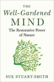 The Well-Gardened Mind: The Restorative Power of Nature, Hardcover/Sue Stuart-Smith
