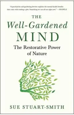 The Well-Gardened Mind: The Restorative Power of Nature - Sue Stuart-smith