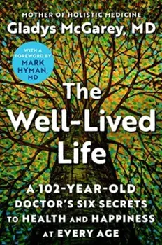 The Well-Lived Life. A 102-Year-Old Doctor's Six Secrets to Health and Happiness at Every Age, Paperback/Gladys McGarey