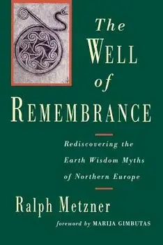 The Well of Remembrance: Rediscovering the Earth Wisdom Myths of Northern Europe, Paperback/Ralph Metzner