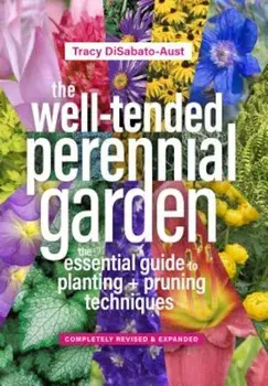 The Well-Tended Perennial Garden: The Essential Guide to Planting and Pruning Techniques, Third Edition, Hardcover/Tracy DiSabato-Aust