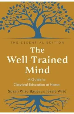 The Well-Trained Mind: A Guide to Classical Education at Home - Susan Wise Bauer