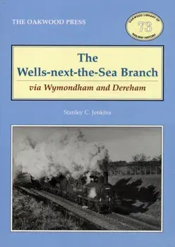 The Wells-Next-the-Sea Branch via Wymondham and Dereham. 2 ed, Paperback/Stanley C. Jenkins