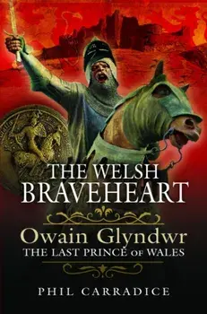 The Welsh Braveheart. Owain Glydwr, The Last Prince of Wales, Paperback/Phil Carradice